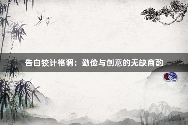 告白狡计格调：勤俭与创意的无缺商酌
